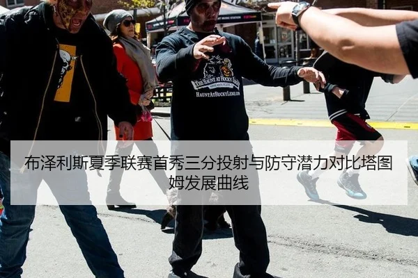 布泽利斯夏季联赛首秀三分投射与防守潜力对比塔图姆发展曲线
